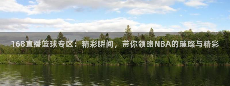 168直播篮球专区：精彩瞬间，带你领略NBA的璀璨与精彩